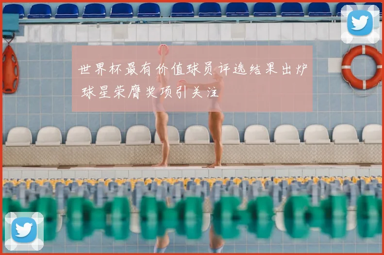 世界杯最有价值球员评选结果出炉 球星荣膺奖项引关注
