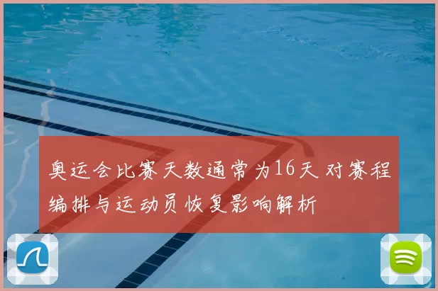 奥运会比赛天数通常为16天 对赛程编排与运动员恢复影响解析