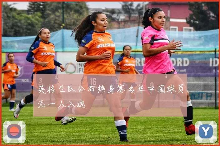 英格兰队公布热身赛名单中国球员无一人入选