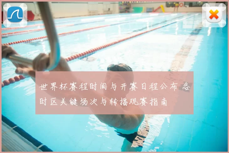 世界杯赛程时间与开赛日程公布 各时区关键场次与转播观赛指南