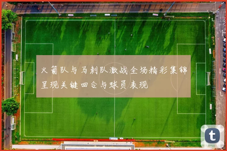 火箭队与马刺队激战全场精彩集锦呈现关键回合与球员表现